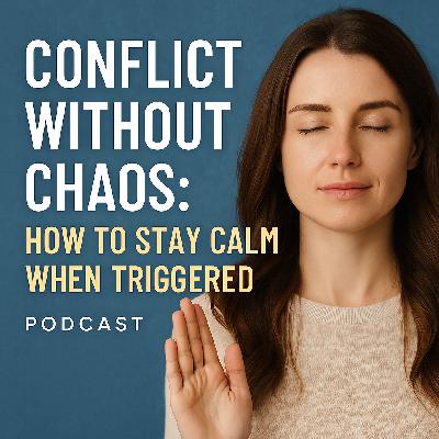 Conflict Without Chaos: How to Stay Calm When Triggered Conflict Without Chaos: How to Stay Calm When Triggered