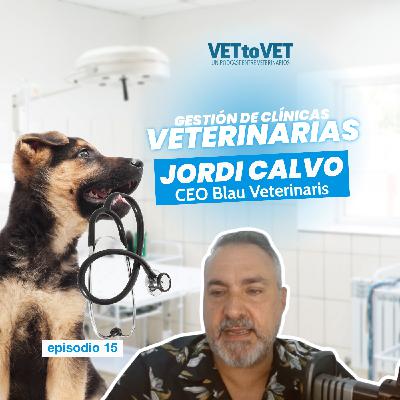 Gestión de clínicas veterinarias, Jordi Calvo, CEO Blau Veterinaris, E 15 Podcast Vet to Vet