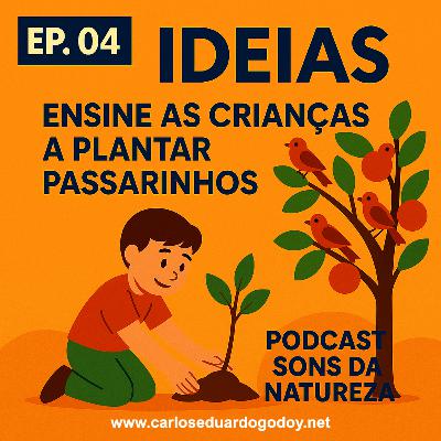 IDEIAS EP.4 - Ensine as crianças a plantar passarinhos IDEIAS EP.4 - Ensine as crianças a plantar passarinhos