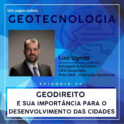 Papo #33 - Geodireito | Drº Luiz Ugeda |
