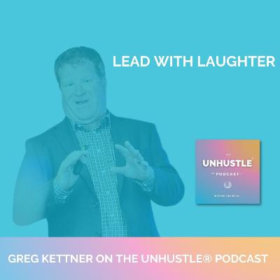 Ep. #54: Lead With Laughter with Greg Kettner Ep. #54: Lead With Laughter with Greg Kettner