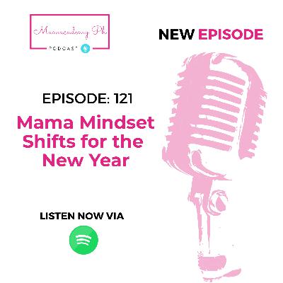 #MM121: Mama Mindset Shifts for the new Year