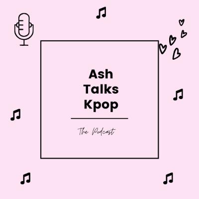 Ash Talks Kpop Episode 0 - The Pilot