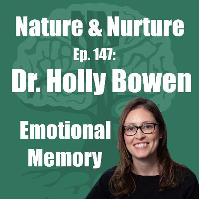 Nature & Nurture #148: Dr. Holly Bowen - Emotion, Motivation, & Memory