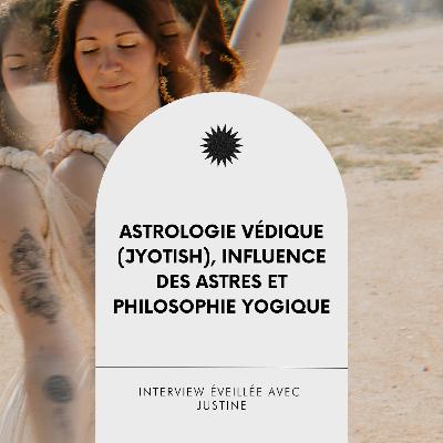 #45 Astrologie védique (Jyotish), influence des astres et philosophie yogique, Interview éveillée avec Justine