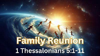 Family Reunion | 1 Thessalonians 5:1-11
