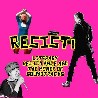 Resist! Literary Resistance and the Power of Soundtracks Resist! Literary Resistance and the Power of Soundtracks
