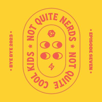 ByeBye 2023— Not Quite Nerds Not Quite Cool Kids • Ep. 8 ByeBye 2023— Not Quite Nerds Not Quite Cool Kids • Ep. 8