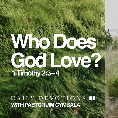 Daily Devotional | Who Does God Love? | 1 Timothy 2:3–4 | Pastor Jim Cymbala