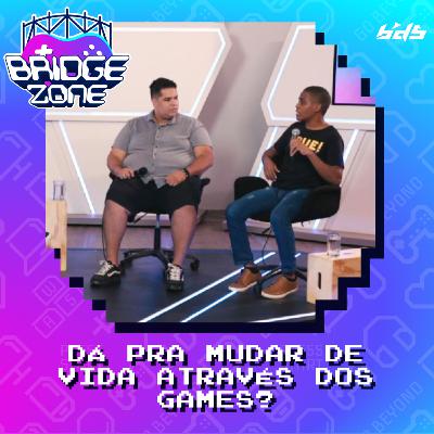 Bridgezone #03 - É possível mudar de vida através dos games?