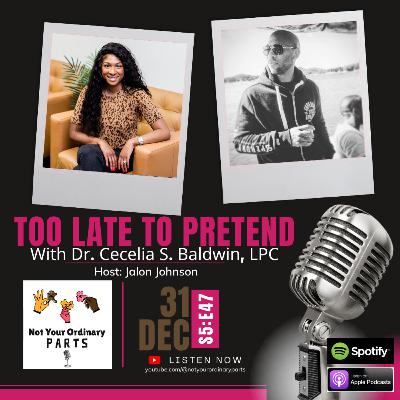 S5 Episode 47: Too Late To Pretend with Dr. Cecelia S. Baldwin, LPC