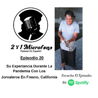Episodio 20-Ft. Filemon Leyva: Su Experiancia Durante La Pandemia Con Los Jornaleros En Fresno, California