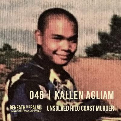 046 | Who Killed Kallen Agliam? The Unsolved 2001 Hilo Coast Murder (Revised 11/17/2025) 046 | Who Killed Kallen Agliam? The Unsolved 2001 Hilo Coast Murder (Revised 11/17/2025)