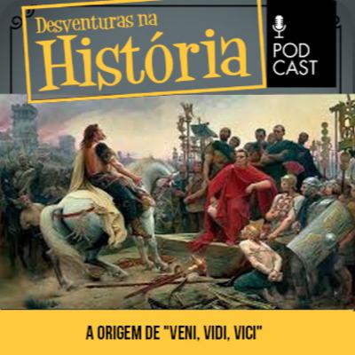 #124 Desventuras na História: 'Veni, Vidi, Vici’: Conheça a origem da famosa citação de Júlio César