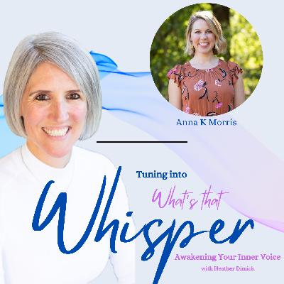 How to  do the work and hear the whispers that call to you with Anna K Morris