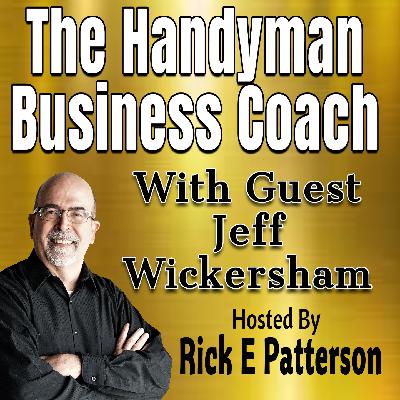 The Handyman Business Coach Podcast With Return Guest Jeff Wickersham The Handyman Business Coach Podcast With Return Guest Jeff Wickersham