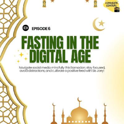 S7E6: Ramadan & You: Fasting in the Digital Age