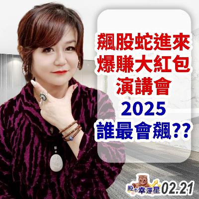 飆股蛇進來 爆賺大紅包演講會 2025誰最會飆??|2025/02/21|股市幸運星 林幸蓉 飆股蛇進來 爆賺大紅包演講會 2025誰最會飆??|2025/02/21|股市幸運星 林幸蓉