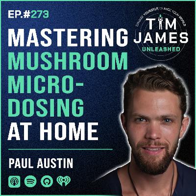 273 - Paul Austin, Mastering Mushroom Microdosing At Home