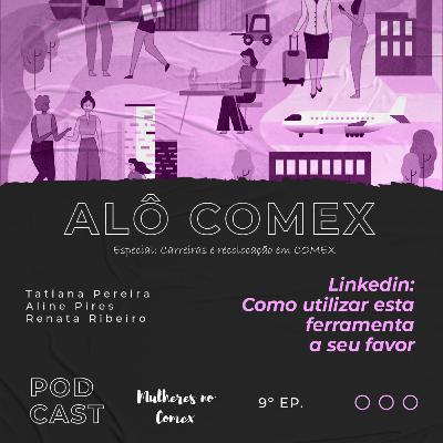 Alô COMEX - Ep. 9 - Linkedin, como utilizar essa ferramenta a seu favor Alô COMEX - Ep. 9 - Linkedin, como utilizar essa ferramenta a seu favor