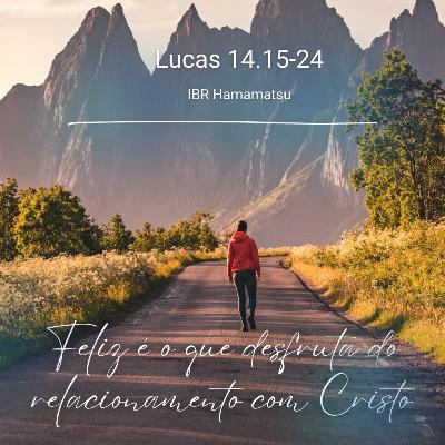 Lucas 14.15-24 - Feliz é o que desfruta do relacionamento com Cristo