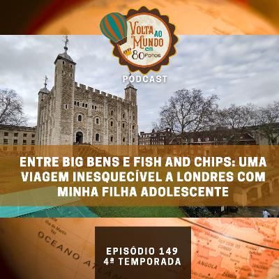 149. Entre Big Bens e Fish and Chips: Uma viagem inesquecível a Londres com minha filha adolescente