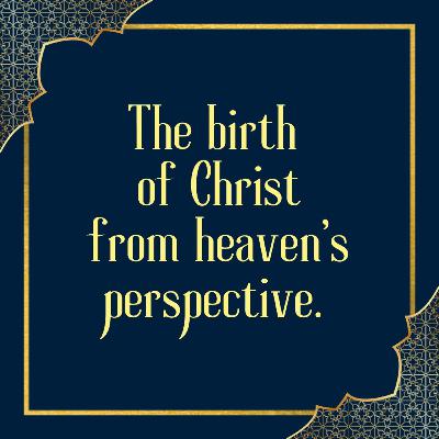 The birth of Christ from heaven's perspective