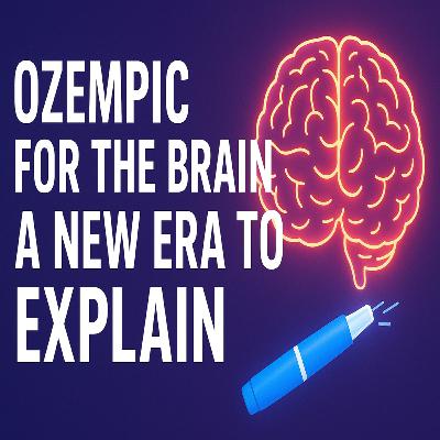 Ep.4: Ozempic for the Brain, A New Era to Explain