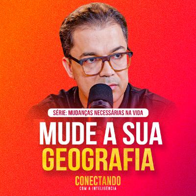Conectando com a Inteligência #275 - Como mudar geograficamente