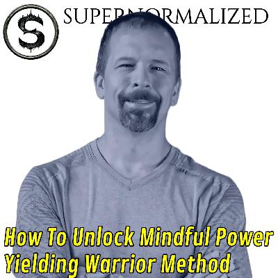 How To Unlock Mindful Power Yielding Warrior Method Jeff Patterson Interview