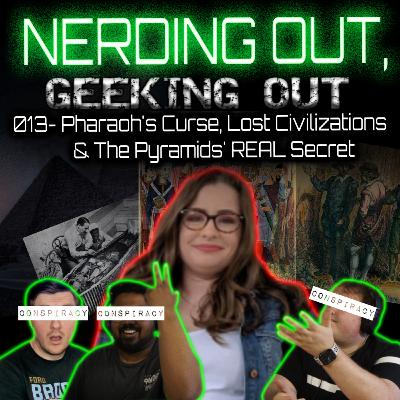 013 - Pharaoh's Curse, Lost Civilizations & The Pyramids' REAL Secret - Nerding Out, Geeking Out - Conspiracy Podcast