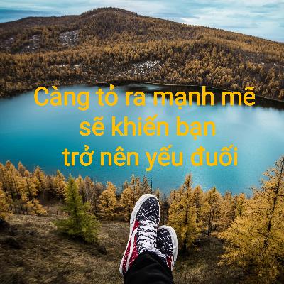 Càng tỏ ra mạnh mẽ sẽ khiến bạn càng trở nên yếu đuối