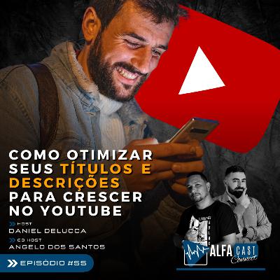 ALFACAST #55 - COMO OTIMIZAR SEUS TÍTULOS E DESCRIÇÕES PARA CRESCER NO YOUTUBE