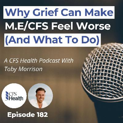 Episode 182 - How To Cope With Grief During M.E/CFS Recovery