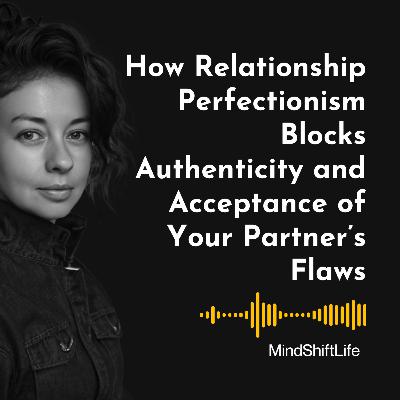 The “Ideal” Love Script: How Relationship Perfectionism Blocks Authenticity and Acceptance of Your Partner’s Flaws