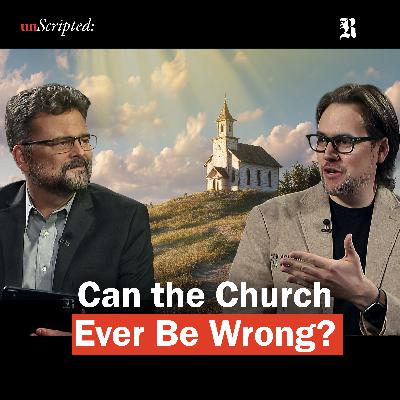 unScripted Episode 5 | Can the Church Ever Be Wrong?