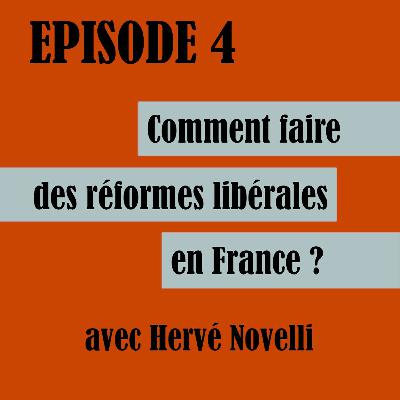 Episode 4 - Comment faire des réformes libérales? avec Hervé Novelli Episode 4 - Comment faire des réformes libérales? avec Hervé Novelli