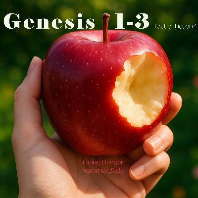 Going Deeper -  Genesis 1-3 - part 5 - Genesis 1-3: Fact or Fiction