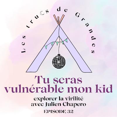 E32 - Tu seras vulnérable mon kid : explorer la virilité avec Julien Chapero