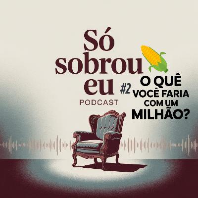 O que você faria com UM MILHÃO de reais? - Só Sobrou Eu - ep3 O que você faria com UM MILHÃO de reais? - Só Sobrou Eu - ep3