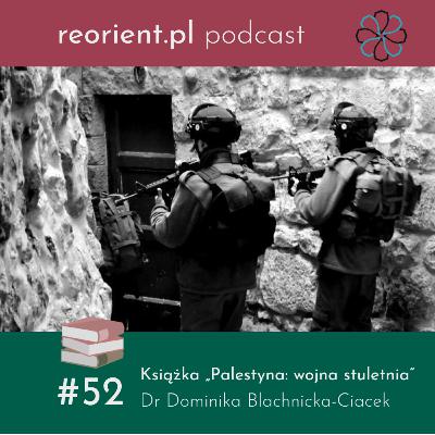 52. Książka „Palestyna: wojna stuletnia”: Dr Dominika Blachnicka-Ciacek