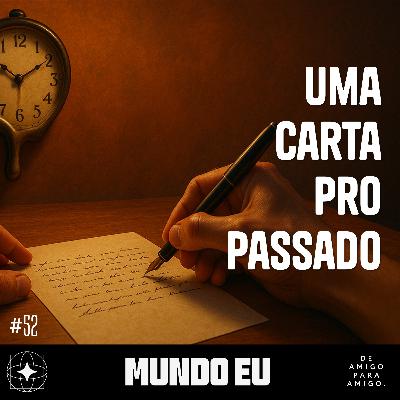 Mundo Eu| #52 Uma carta pro passado