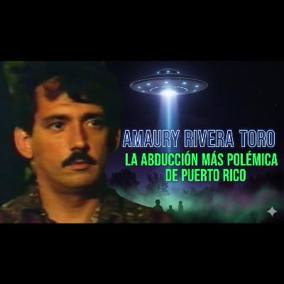 AMAURY RIVERA TORO: LA ABDUCCIÓN MÁS POLÉMICA DE PUERTO RICO