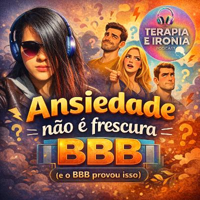 Ansiedade não é drama: o que o BBB escancarou. EP 4