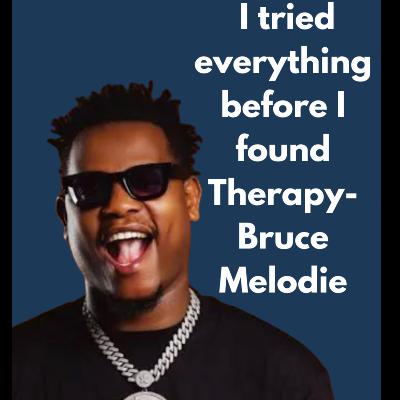 'I Tried Everything before I tried Therapy'- Bruce Melodie 'I Tried Everything before I tried Therapy'- Bruce Melodie