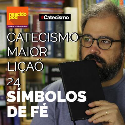 Catecismo Maior 24 - Símbolos de Fé