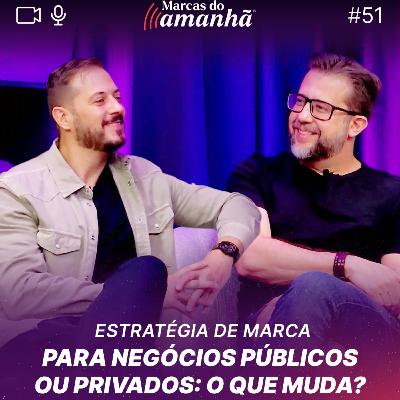 #51 - Estratégia de marca para negócios públicos ou privados: o que muda?
