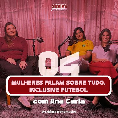 #04. Mulheres falam sobre tudo, inclusive futebol - com Ana Carla Bueno #04. Mulheres falam sobre tudo, inclusive futebol - com Ana Carla Bueno