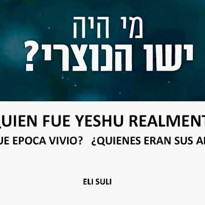 RAB ELI SULI-¿QUIEN FUE YESHU REALMENTE ¿EN QUE EPOCA VIVIO ¿QUIENES ERAN SUS ALUMNOS?