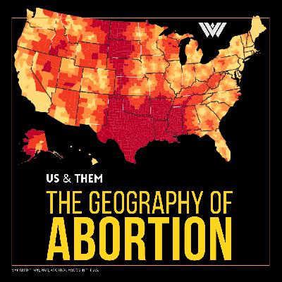 Us & Them Encore: The Geography of Abortion